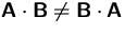 $\mathsfbf{A}\cdot\mathsfbf{B}\not= \mathsfbf{B}\cdot\mathsfbf{A}$