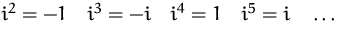 $i^2 = -1\quad 
 i^3 = -i\quad
 i^4 = 1\quad
 i^5 = i\quad \ldots$