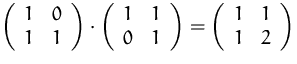$
\left(
\begin{array}
{cc}
1&0\\ 1&1\\ \end{array} \right)
\cdot
\left(
...
...array} \right)
=
\left(
\begin{array}
{cc}
1&1\\ 1&2\\ \end{array} \right)$