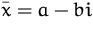 $\bar{x}=a - bi$