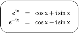 $\mbox{\ovalbox{$\begin{Beqnarray*}
e^{ix} &=& \cos x + i \sin x\\ e^{-ix} & = & \cos x - i \sin x\end{Beqnarray*}$}}$