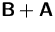 $\mathsfbf{B}+\mathsfbf{A}$