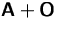 $\mathsfbf{A}+\mathsfbf{O}$