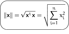 $\mbox{\ovalbox{$\displaystyle \Vert\mathsfbf{x}\Vert = \sqrt{\mathsfbf{x}^t\,\mathsfbf{x}}
=\sqrt{\sum_{i=1}^n x_i^2}$}}$