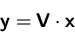\begin{displaymath}
\mathsfbf{y} = \mathsfbf{V}\cdot\mathsfbf{x}\end{displaymath}