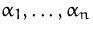 $\alpha_1, \ldots, \alpha_n$
