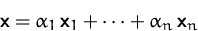 \begin{displaymath}
\mathsfbf{x} = \alpha_1\,\mathsfbf{x}_1 + \cdots + \alpha_n\,\mathsfbf{x}_n\end{displaymath}