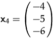 $\mathsfbf{x}_4=\pmatrix{-4\cr -5\cr -6}$