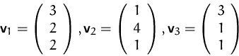 \begin{displaymath}
\mathsfbf{v}_1=\left(\begin{array}
{c}3\\ 2\\ 2 \end{array}\...
...sfbf{v}_3=\left(\begin{array}
{c}3\\ 1\\ 1 \end{array}\right)
\end{displaymath}