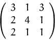 \begin{displaymath}
\left(
\begin{array}
{ccc}
3 & 1 & 3 \\ 2 & 4 & 1 \\ 2 & 1 & 1 \\ \end{array} \right)
\end{displaymath}
