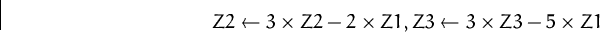 \begin{displaymath}
Z2\leftarrow 3\times Z2- 2\times Z1, Z3\leftarrow 3\times Z3-
 5\times Z1\end{displaymath}