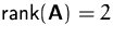 $\mbox{rank}(\mathsfbf{A})=2$