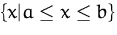 $\{x\vert a\leq x\leq b\}$