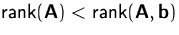 $\mbox{rank}(\mathsfbf{A}) < \mbox{rank}(\mathsfbf{A},\mathsfbf{b})$
