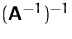 $(\mathsfbf{A}^{-1})^{-1}$