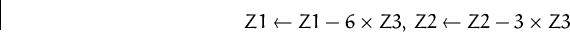 \begin{displaymath}
Z1\leftarrow Z1 - 6 \times Z3,\, Z2\leftarrow Z2-3\times Z3 \end{displaymath}