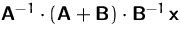 $\mathsfbf{A}^{-1}\cdot (\mathsfbf{A}+\mathsfbf{B}) \cdot
 \mathsfbf{B}^{-1}\,\mathsfbf{x}$