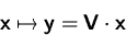 \begin{displaymath}
\mathsfbf{x}\mapsto \mathsfbf{y} = \mathsfbf{V}\cdot\mathsfbf{x}\end{displaymath}