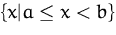 $\{x\vert a\leq x< b\}$