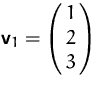 $\mathsfbf{v}_1=\pmatrix{1\cr 2\cr 3}$