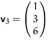 $\mathsfbf{v}_3=\pmatrix{1\cr 3\cr 6}$