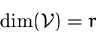 \begin{displaymath}
\dim({\mathcal V})=r\end{displaymath}