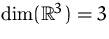 $\dim({\mathbb R}^3)=3$