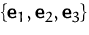 $\{\mathsfbf{e}_1, \mathsfbf{e}_2, \mathsfbf{e}_3\}$