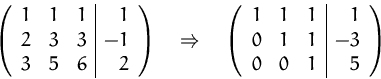 \begin{displaymath}
\left( \begin{array}
{rrr\vert r}
1 & 1 & 1 & 1 \\ 2 & 3 &...
... \\ 0 & 1 & 1 & -3 \\ 0 & 0 & 1 & 5 \\ \end{array} \right)
\end{displaymath}
