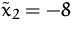 $\tilde{x}_2=-8$