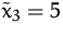$\tilde{x}_3=5$