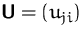 $\mathsfbf{U}=(u_{ji})$
