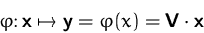 \begin{displaymath}
\varphi\colon\mathsfbf{x}\mapsto \mathsfbf{y} = \varphi(x) = \mathsfbf{V}\cdot\mathsfbf{x}\end{displaymath}
