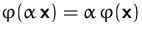 $\varphi(\alpha\,\mathsfbf{x}) = \alpha\, \varphi(\mathsfbf{x})$