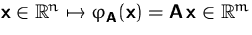 $\mathsfbf{x}\in{\mathbb R}^n \mapsto \varphi_\mathsfbf{A}(\mathsfbf{x}) =
\mathsfbf{A}\,\mathsfbf{x} \in{\mathbb R}^m$
