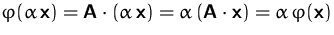 $\varphi(\alpha\,\mathsfbf{x}) = \mathsfbf{A}\cdot(\alpha\,\mathsfbf{x})
 = \alpha\, (\mathsfbf{A}\cdot\mathsfbf{x}) = \alpha\, \varphi(\mathsfbf{x})$