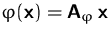$\varphi(\mathsfbf{x}) = \mathsfbf{A}_\varphi\,\mathsfbf{x}$