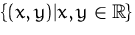 $\{(x,y)\vert x,y\in{\mathbb R}\}$