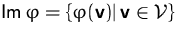$\mbox{Im}\,\varphi = \{ \varphi(\mathsfbf{v})\vert\,
\mathsfbf{v}\in{\mathcal V} \}$