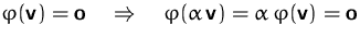 $\varphi(\mathsfbf{v})=\mathsfbf{o}
\quad\Rightarrow\quad
\varphi(\alpha\,\mathsfbf{v}) = \alpha\,\varphi(\mathsfbf{v}) 
= \mathsfbf{o}$