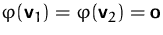 $\varphi(\mathsfbf{v}_1) = \varphi(\mathsfbf{v}_2) = \mathsfbf{o}$