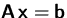 $\mathsfbf{A}\,\mathsfbf{x} = \mathsfbf{b}$