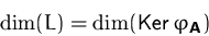 \begin{displaymath}
\dim(L) = \dim(\mbox{Ker}\,\varphi_\mathsfbf{A})\end{displaymath}