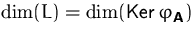 $\dim(L) = \dim(\mbox{Ker}\,\varphi_\mathsfbf{A})$