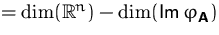 $= \dim({\mathbb R}^n)-\dim(\mbox{Im}\,\varphi_\mathsfbf{A})$