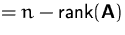 $= n - \mbox{rank}(\mathsfbf{A})$