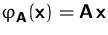 $\varphi_\mathsfbf{A}(\mathsfbf{x})=\mathsfbf{A}\,\mathsfbf{x}$