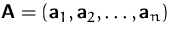 $\mathsfbf{A}=(\mathsfbf{a}_1, \mathsfbf{a}_2, \ldots, \mathsfbf{a}_n)$