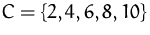 $C=\{2,4,6,8,10\}$