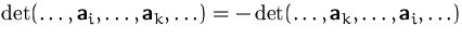 $\det(\ldots, \mathsfbf{a}_i,\ldots, \mathsfbf{a}_k,\ldots) =
- \det(\ldots, \mathsfbf{a}_k,\ldots, \mathsfbf{a}_i,\ldots)$